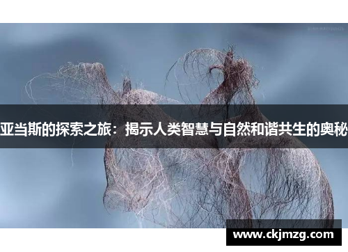 亚当斯的探索之旅：揭示人类智慧与自然和谐共生的奥秘