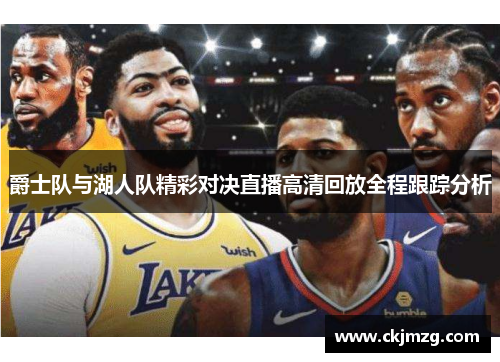 爵士队与湖人队精彩对决直播高清回放全程跟踪分析