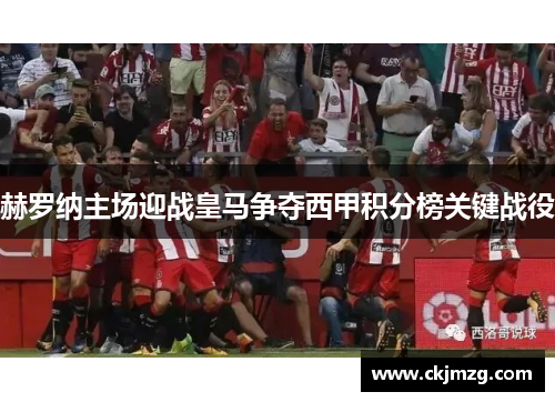 赫罗纳主场迎战皇马争夺西甲积分榜关键战役